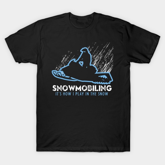 Snowmobiling It's How I Play In The Snow T-Shirt by OffRoadStyles